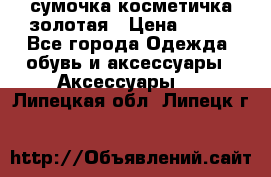 сумочка косметичка золотая › Цена ­ 300 - Все города Одежда, обувь и аксессуары » Аксессуары   . Липецкая обл.,Липецк г.